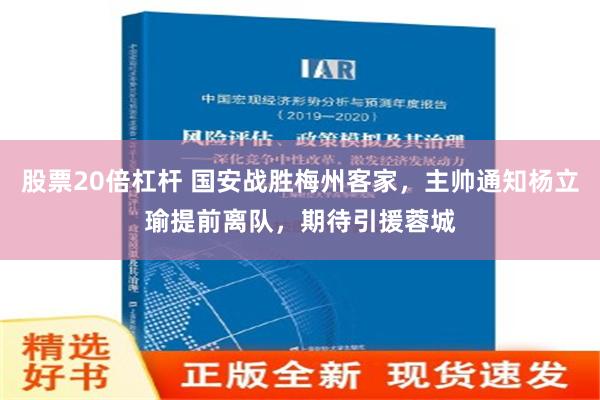 股票20倍杠杆 国安战胜梅州客家，主帅通知杨立瑜提前离队，期待引援蓉城