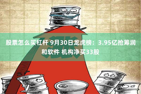 股票怎么买杠杆 9月30日龙虎榜：3.95亿抢筹润和软件 机构净买33股