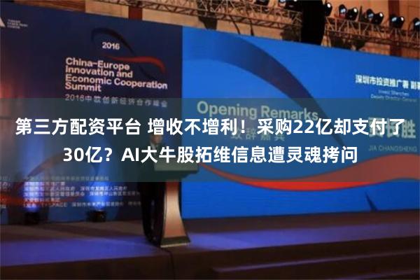 第三方配资平台 增收不增利！采购22亿却支付了30亿？AI大牛股拓维信息遭灵魂拷问